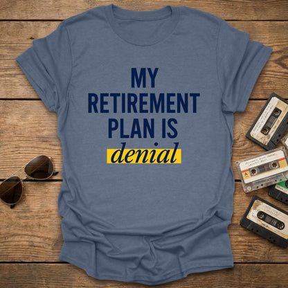 Retirement Plan Denial T-Shirt