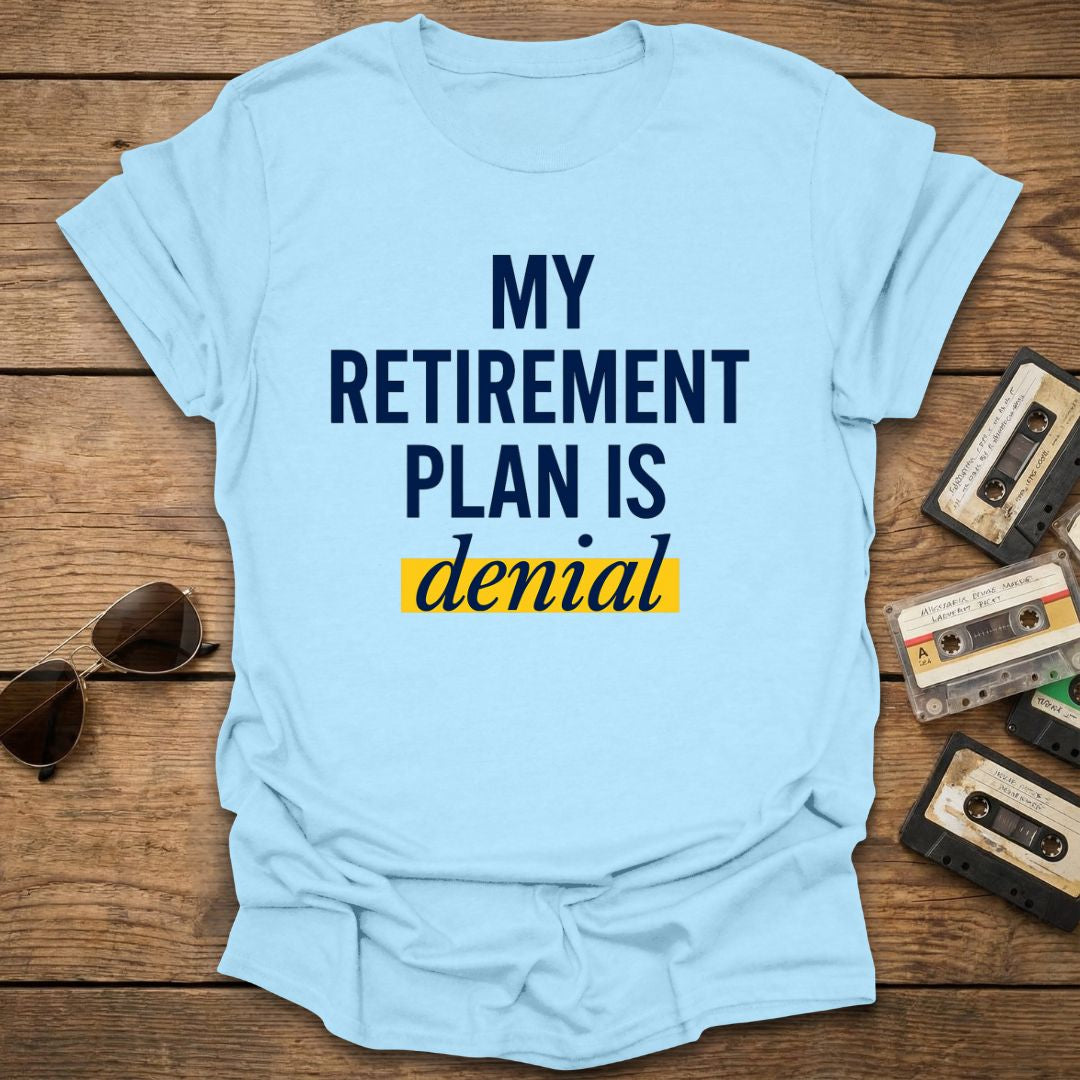 Retirement Plan Denial T-Shirt