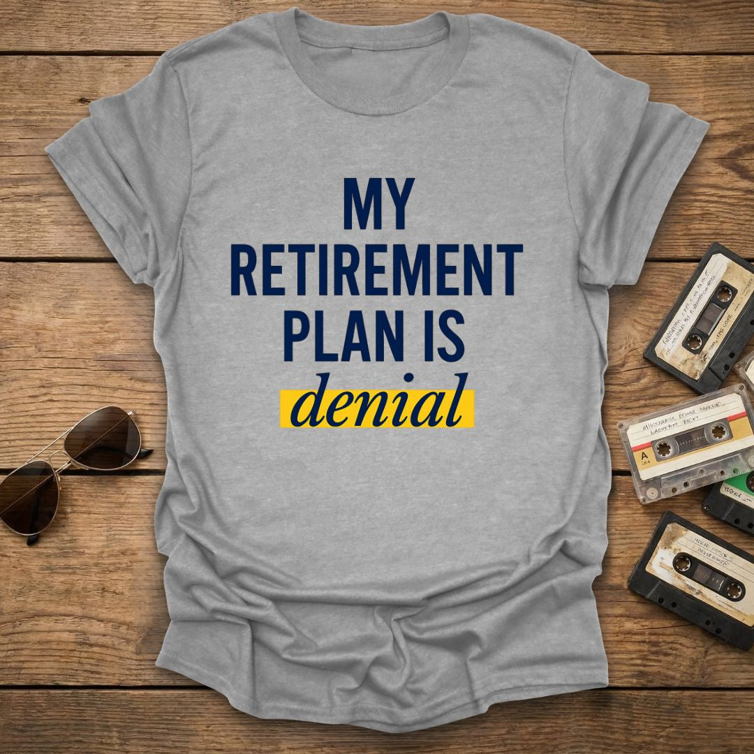 Retirement Plan Denial T-Shirt