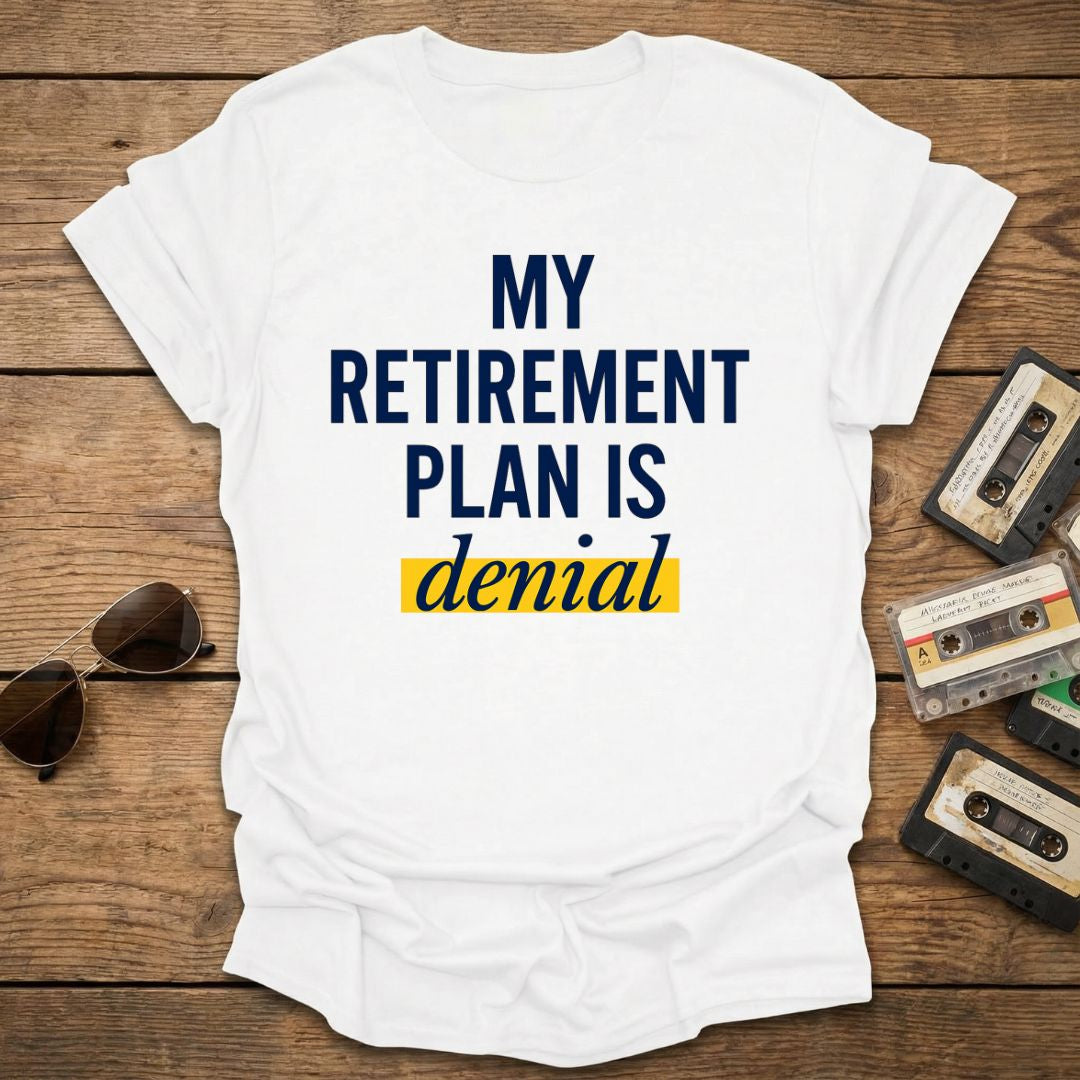 Retirement Plan Denial T-Shirt